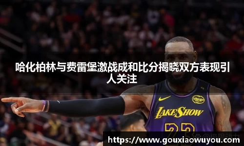 哈化柏林与费雷堡激战成和比分揭晓双方表现引人关注